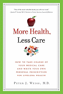 More Health, Less Care: How to Take Charge of Your Medical Care and Write Your Own Personal Prescription for Lifelong Health