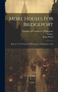 More Houses For Bridgeport: Report To The Chamber Of Commerce, Bridgeport, Conn