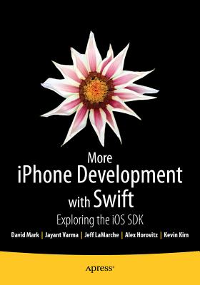More iPhone Development with Swift: Exploring the iOS SDK - Horovitz, Alex, and Kim, Kevin, and Mark, David