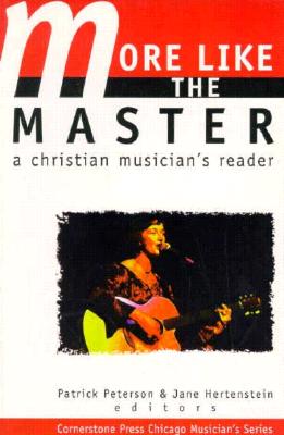 More Like the Master: A Christian Musician's Reader - Hertenstein, Jane, and Begbie, Jeremy, Ph.D., and Ozard, Dwight