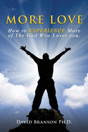 More Love: How to EXPERIENCE More of The God Who Loves you.