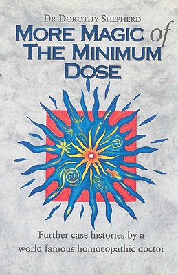 More Magic of the Minimum Dose: Further Case Histories by a World Famous Homeopathic Doctor - Shepherd, Dr Dorothy