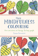 More Mindfulness Colouring: More Anti-Stress Art Therapy for Busy People