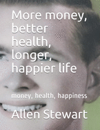 More money, better health, longer, happier life: money, health, happiness