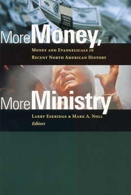 More Money, More Ministry: Money and Evangelicals in Recent North American History - Eskridge, Larry (Editor), and Noll, Mark a (Editor)