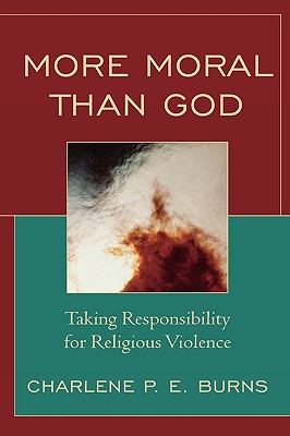 More Moral than God: Taking Responsibility for Religious Violence - Burns, Charlene