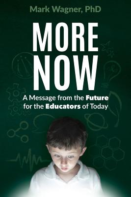 More Now: A Message from the Future for the Educators of Today - Wagner, Mark