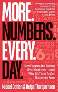 More. Numbers. Every. Day.: How Figures Are Taking Over Our Lives - And Why It's Time to Set Ourselves Free