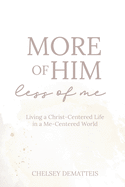 More of Him, Less of Me: Living a Christ-Centered Life in a Me-Centered World