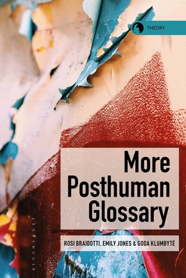 More Posthuman Glossary - Braidotti, Rosi (Editor), and Jones, Emily (Editor), and Klumbyte, Goda (Editor)