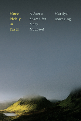 More Richly in Earth: A Poet's Search for Mary MacLeod - Bowering, Marilyn