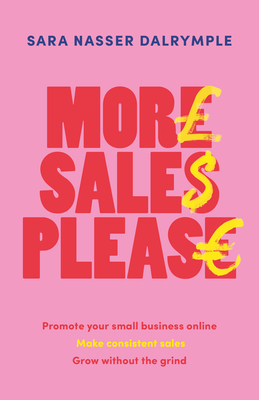 More Sales Please: Promote Your Small Business Online, Make Consistent Sales, Grow Without the Grind - Dalrymple, Sara Nasser