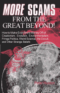 More Scams from the Great Beyond: How to Make Even More Money Off of Creationism, Evolution, Environmentalism, Fringe Politics, Weird Science, the Occult, and Other Strange Beliefs