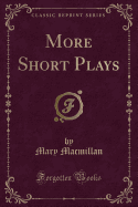 More Short Plays (Classic Reprint)