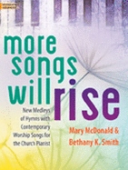More Songs Will Rise: New Medleys of Hymns with Contemporary Worship Songs for the Church Pianist