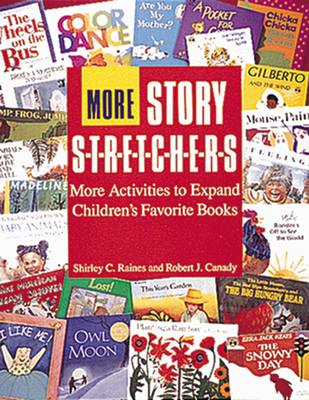 More Story S-T-R-E-T-C-H-E-R-S: Activities to Expand Children's Favorite Books - Raines, Shirley, Edd, and Canady, Robert J
