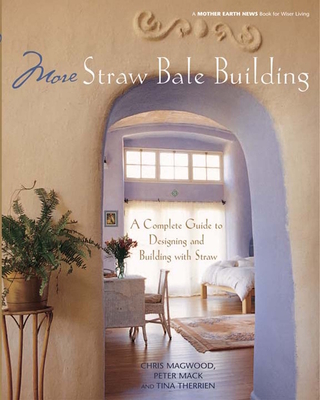 More Straw Bale Building: How to Plan, Design and Build with Straw - Magwood, Chris, and Mack, Peter, and Therrien, Tina