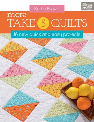 More Take 5 Quilts: 16 New Quick and Easy Projects - Brown, Kathy