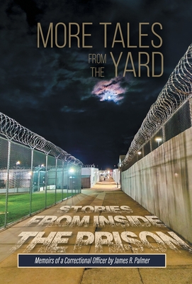 More Tales from the Yard: STORIES FROM INSIDE THE PRISON Memoirs of a Correctional Officer - Palmer, James R