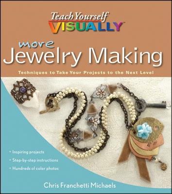 More Teach Yourself Visually Jewelry Making: Techniques to Take Your Projects to the Next Level - Michaels, Chris Franchetti