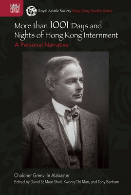 More Than 1001 Days and Nights of Hong Kong Internment: A Personal Narrative - Alabaster, Chaloner Grenville, and Sheil, David St Maur (Editor), and Chi Man, Kwong (Editor)