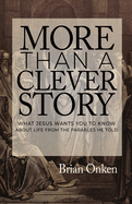 More Than a Clever Story: What Jesus Wants You to Know About Life From the Parables He Told
