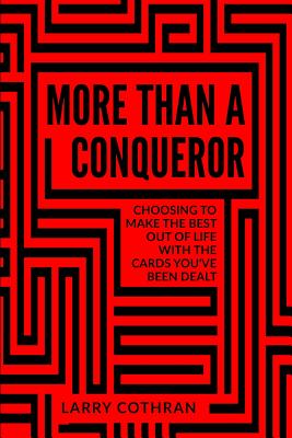 More Than A Conqueror: Choosing To Make The Best Out Of Life With The Cards You've Been Dealt - King, Ashley (Editor), and Cothran, Larry