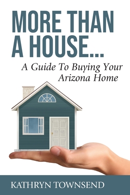 More Than A House...: A Guide To Buying Your Arizona Home - Townsend, Kathryn