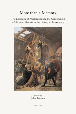 More Than a Memory: The Discourse of Martyrdom and the Construction of Christian Identity in the History of Christianity - Leemans, J (Editor)