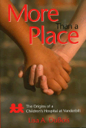 More Than a Place: The Origins of a Children's Hospital at Vanderbilt - DuBois, Lisa A