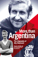 More Than Argentina: The Authorised Biography of Ally Macleod