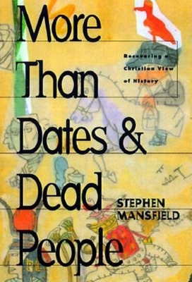 More Than Dates and Dead People: Recovering a Christian View of History - Mansfield, Stephen