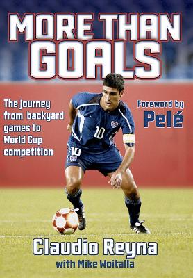 More Than Goals: The Journey from Backyard Games to World Cup Competition - Reyna, Claudio, and Woitalla, Michael