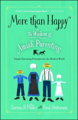 More Than Happy: The Wisdom of Amish Parenting - Miller, Serena B, and Stutzman, Paul