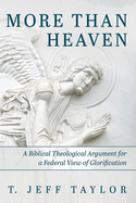 More Than Heaven: A Biblical Theological Argument for a Federal View of Glorification