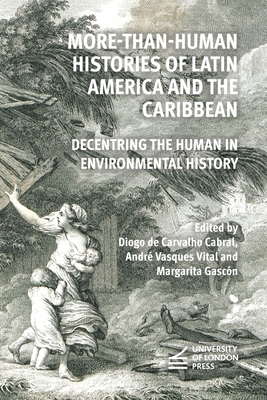 More-Than-Human Histories of Latin America and the Caribbean: Decentring the Human in Environmental History - Diogo de Carvalho Cabral (Editor), and Vasques Vital, Andr (Editor), and Gascn, Margarita (Editor)