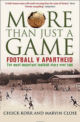 More Than Just a Game: Football v Apartheid - Korr, Prof. Chuck, and Close, Marvin