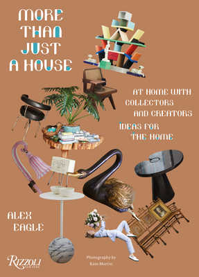 More Than Just a House: At Home with Collectors and Creators - Eagle, Alex, and Martin, Kate (Photographer), and Wrigley, Tish (Text by)