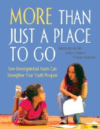 More Than Just a Place to Go: How Developmental Assets Can Strengthen Your Youth Program - Johnstad, Kristin, and Conway, James, and Pearson, Yvonne