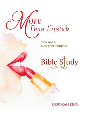 More Than Lipstick Bible Study: You Are A Designer Original - King, Deborah, Dr.