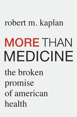 More Than Medicine: The Broken Promise of American Health - Kaplan, Robert M