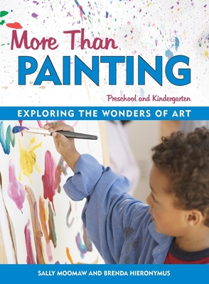 More Than Painting: Exploring the Wonders of Art in Preschool and Kindergarten - Moomaw, Sally, and Hieronymus, Brenda