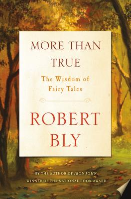 More Than True: The Wisdom of Fairy Tales - Bly, Robert