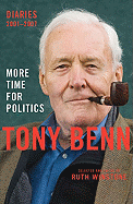 More Time for Politics: Diaries 2001-2007 - Benn, Tony