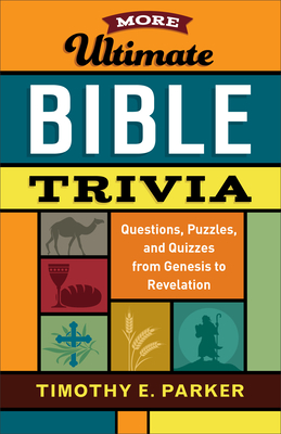 More Ultimate Bible Trivia: Questions, Puzzles, and Quizzes from Genesis to Revelation - Parker, Timothy E