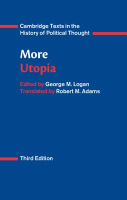 More: Utopia - More, Thomas, and Logan, George M. (Editor), and Adams, Robert M. (Translated by)