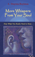 More Whispers from Your Soul: Hear What You Really Need to Hear...