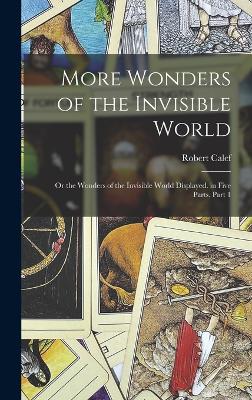 More Wonders of the Invisible World: Or the Wonders of the Invisible World Displayed. in Five Parts, Part 1 - Calef, Robert