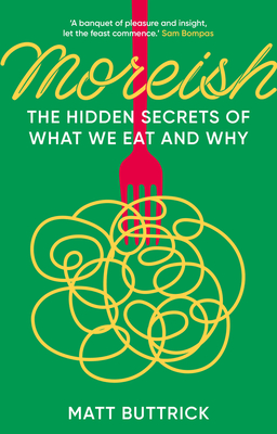 Moreish: The Hidden Secrets of What We Eat and Why - Buttrick, Matt