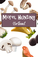 Morel Hunting Northeast: Logbook Tracking Notebook Gift for Morel Lovers, Hunters and Foragers. Record Locations, Quantity Found, Soil and Weather Conditions, and More.